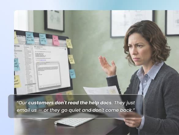 Our customers don't read the help docs. They just email us — or they go quiet and don't come back.