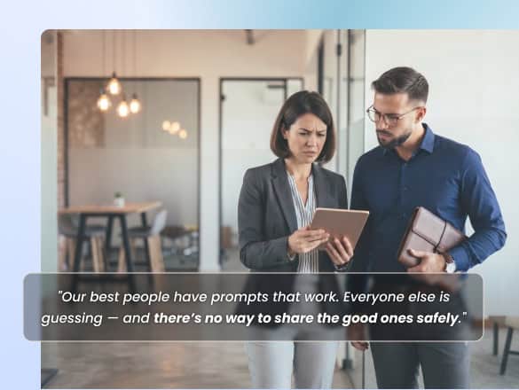 Our best people have prompts that work. Everyone else is guessing — and I have no way to hand the good ones around safely.